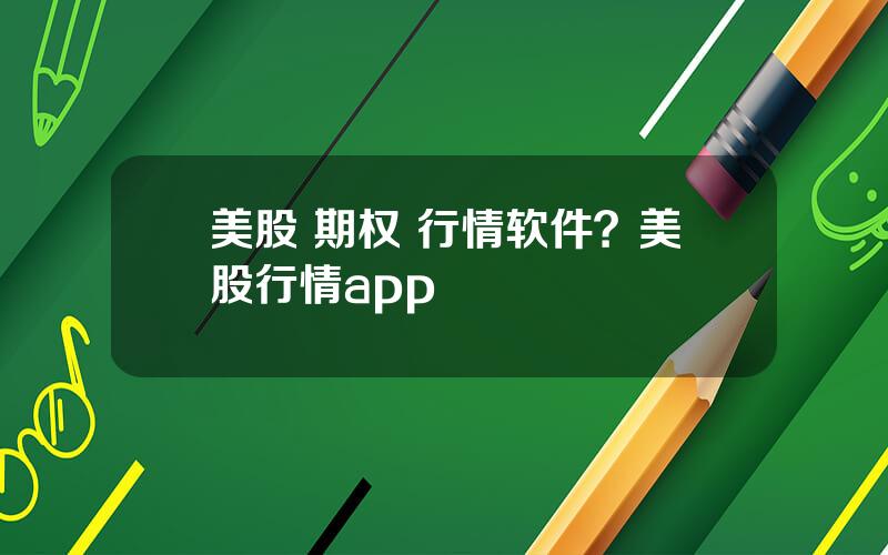 美股 期权 行情软件？美股行情app